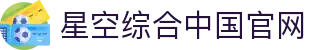 中国·星空综合(股份)有限公司-官方网站