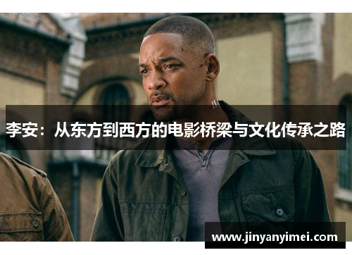 李安：从东方到西方的电影桥梁与文化传承之路
