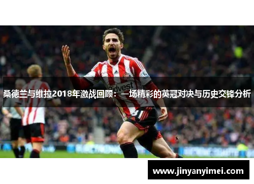 桑德兰与维拉2018年激战回顾：一场精彩的英冠对决与历史交锋分析