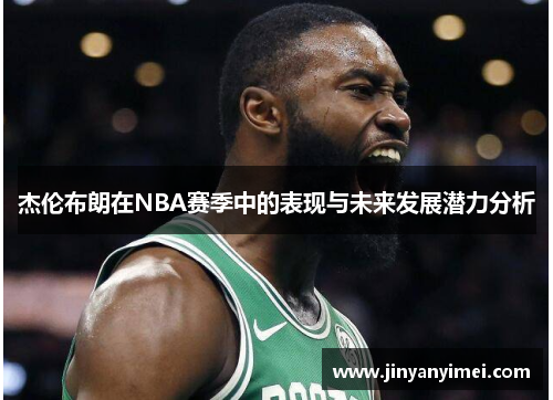 杰伦布朗在NBA赛季中的表现与未来发展潜力分析