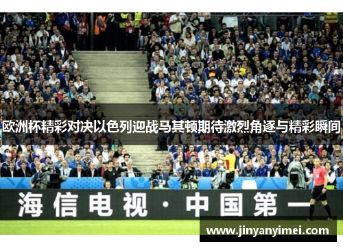 欧洲杯精彩对决以色列迎战马其顿期待激烈角逐与精彩瞬间