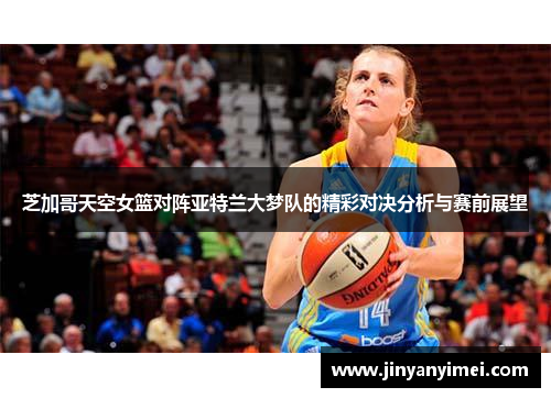 芝加哥天空女篮对阵亚特兰大梦队的精彩对决分析与赛前展望